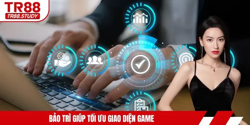Bảo trì giúp tối ưu giao diện game