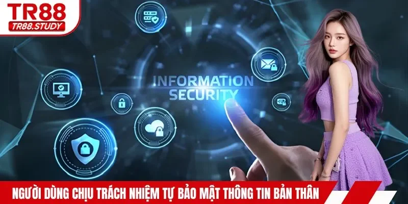 Người dùng chịu trách nhiệm tự bảo mật thông tin bản thân